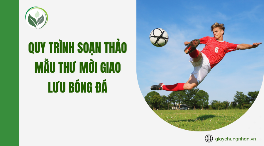 Quy trình soạn thảo mẫu thư mời giao lưu bóng đá