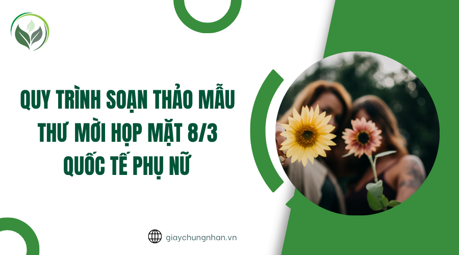 Quy trình soạn thảo mẫu thư mời họp mặt 8/3 Quốc tế Phụ nữ