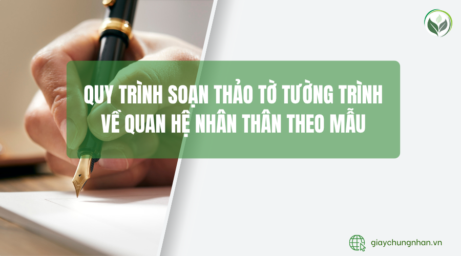 Quy trình soạn thảo tờ tường trình về quan hệ nhân thân theo mẫu