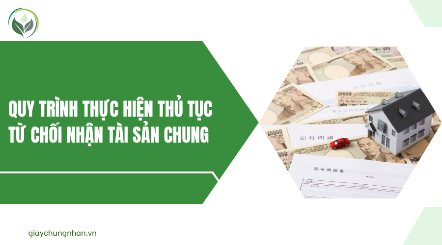 Quy trình thực hiện thủ tục từ chối nhận tài sản chung