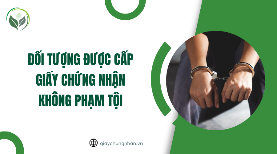 Đối tượng được cấp giấy chứng nhận không phạm tội