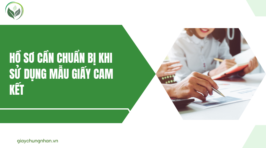 Hồ sơ cần chuẩn bị khi sử dụng mẫu giấy cam kết
