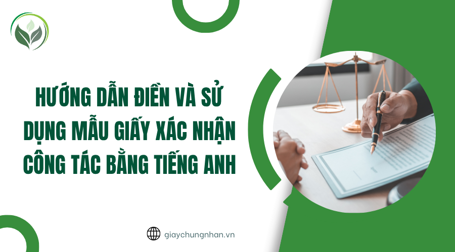 Hướng dẫn điền và sử dụng mẫu giấy xác nhận công tác bằng tiếng Anh