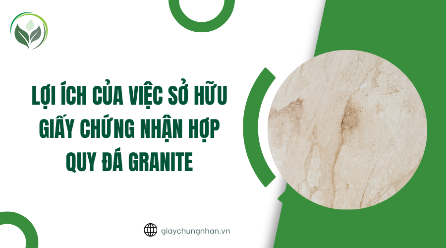 Lợi ích của việc sở hữu giấy chứng nhận hợp quy đá Granite