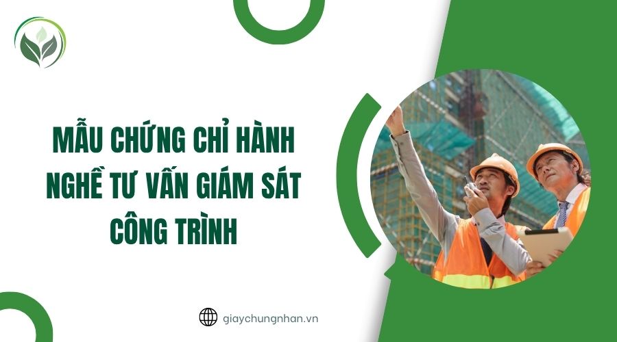 Mẫu chứng chỉ hành nghề tư vấn giám sát công trình