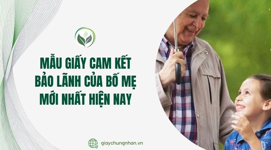 Mẫu giấy cam kết bảo lãnh của bố mẹ mới nhất hiện nay