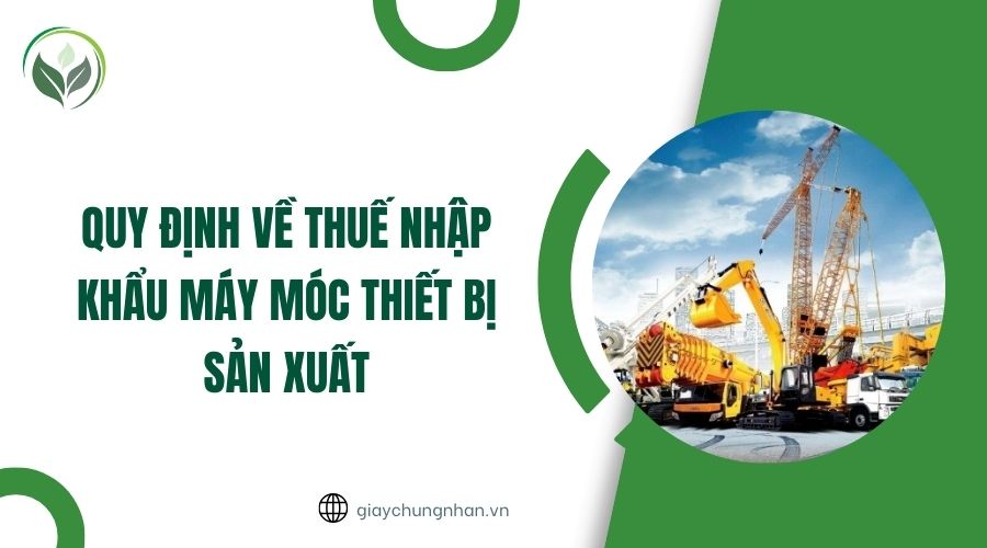 Quy định về thuế nhập khẩu máy móc thiết bị sản xuất
