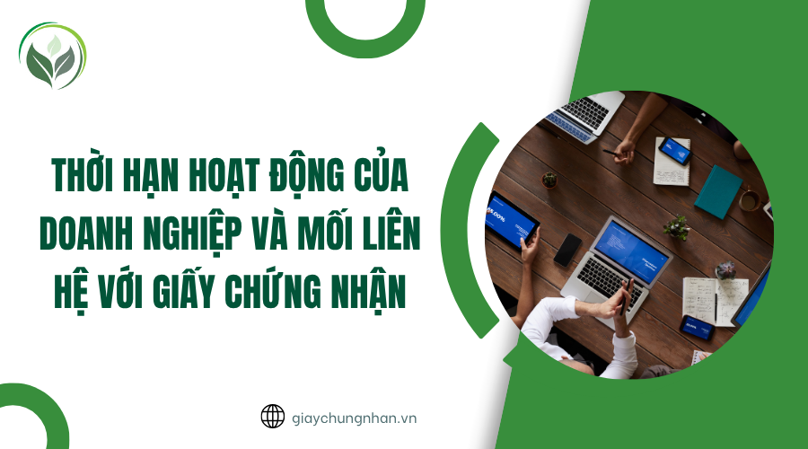 Thời hạn hoạt động của doanh nghiệp và mối liên hệ với giấy chứng nhận