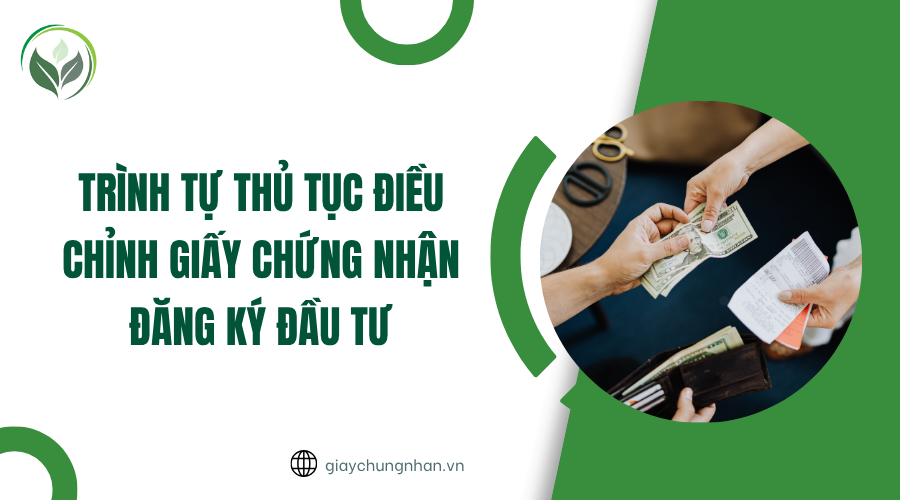 Trình tự thủ tục điều chỉnh giấy chứng nhận đăng ký đầu tư