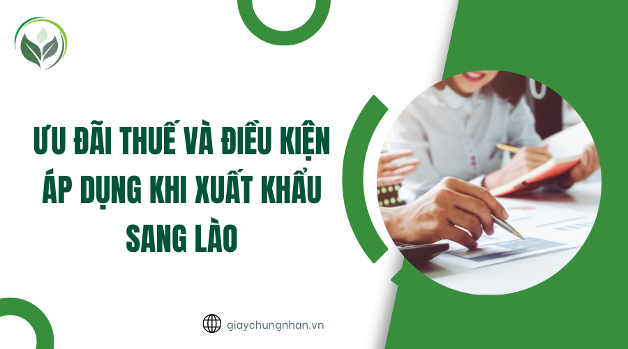 Ưu đãi thuế và điều kiện áp dụng khi xuất khẩu sang Lào