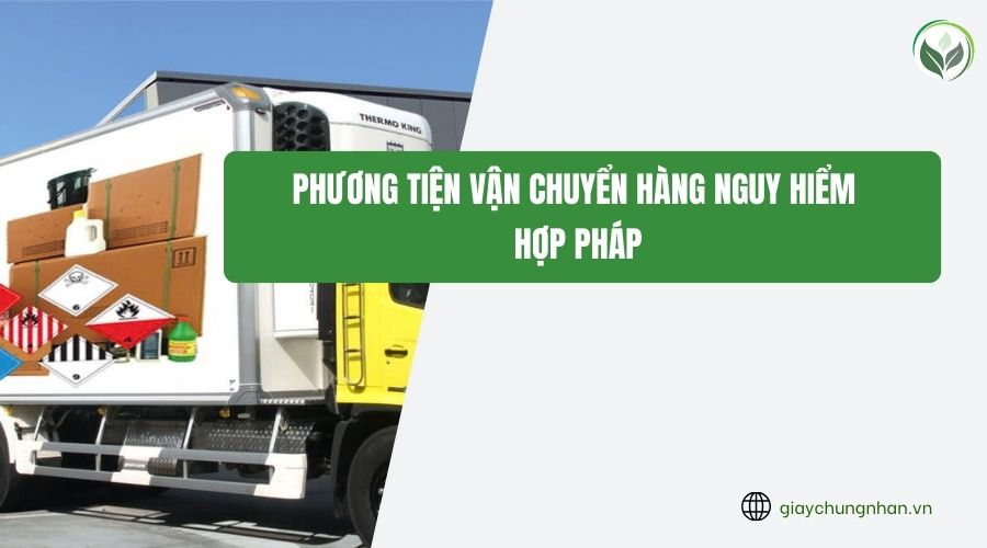 Phương tiện vận chuyển hàng nguy hiểm hợp pháp