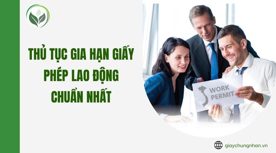 Thủ tục gia hạn giấy phép lao động chuẩn nhất