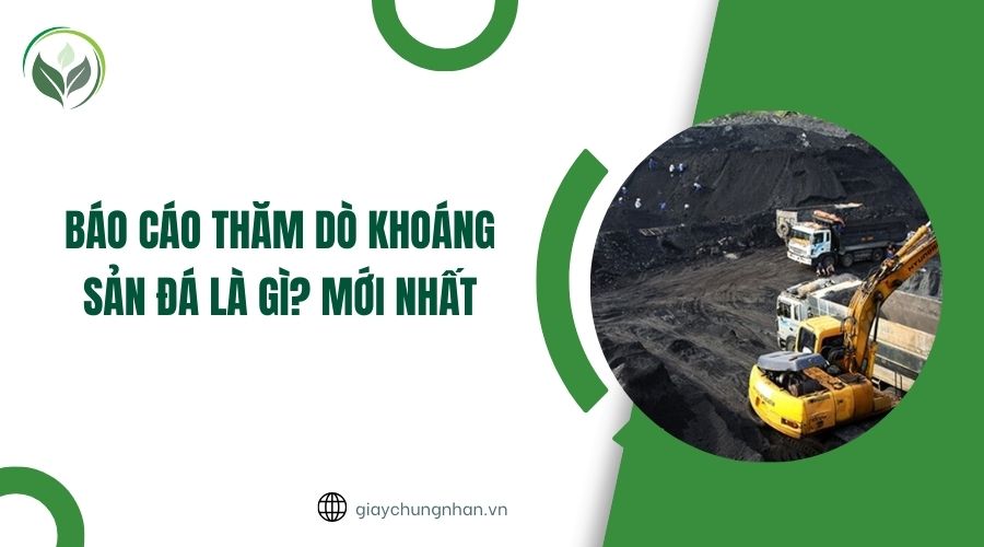 Báo cáo thăm dò khoáng sản đá là gì? Mới nhất