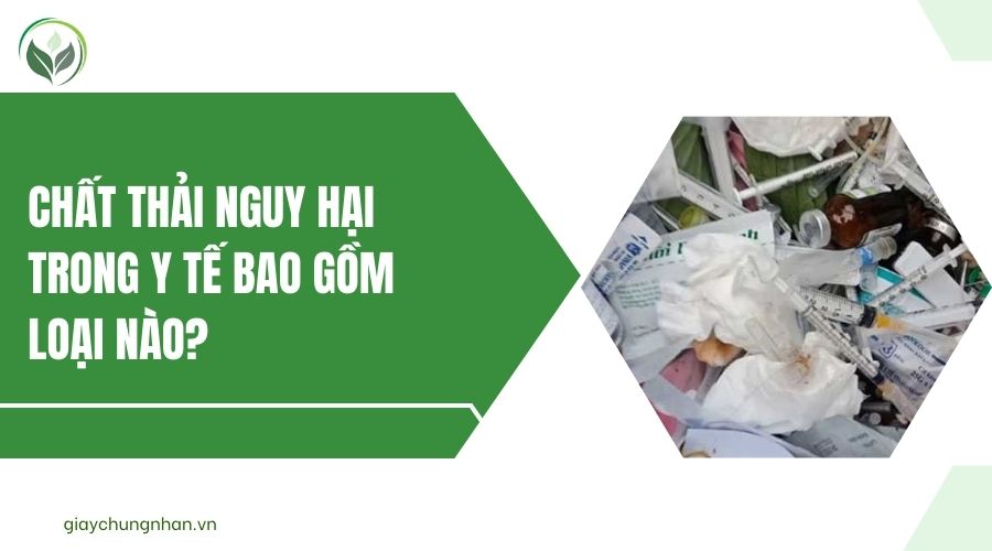 Chất thải nguy hại trong y tế bao gồm loại nào?