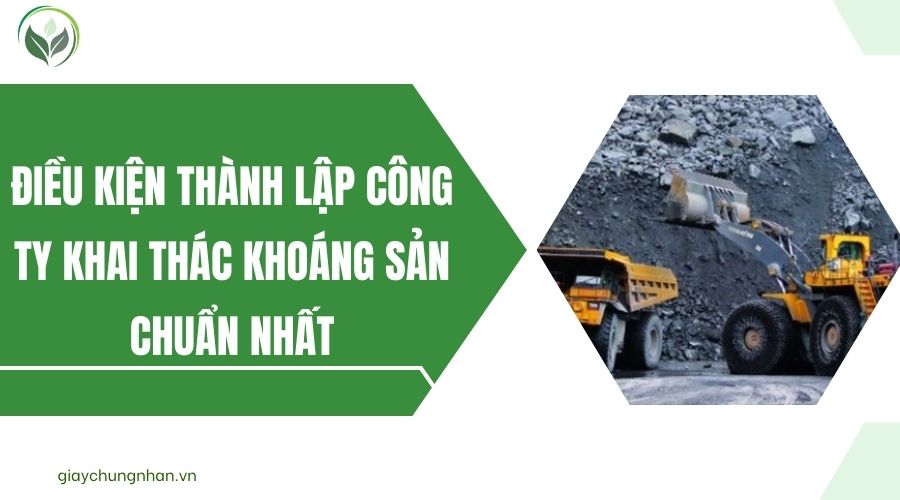Điều kiện thành lập công ty khai thác khoáng sản chuẩn nhất