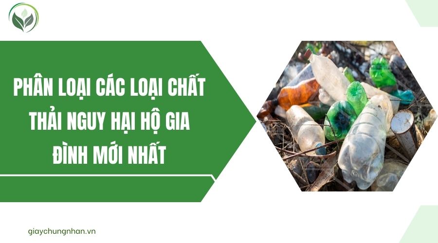 Phân loại các loại chất thải nguy hại hộ gia đình mới nhất