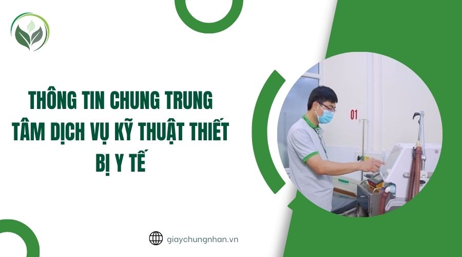 Thông tin chung Trung tâm dịch vụ kỹ thuật thiết bị y tế
