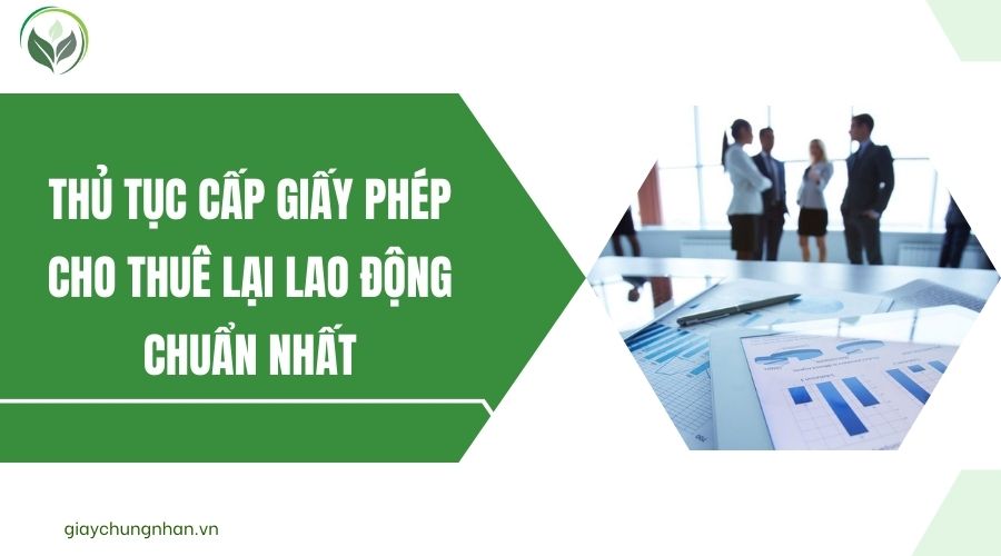 Thủ tục cấp giấy phép cho thuê lại lao động chuẩn nhất