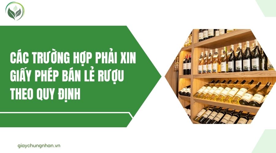 Các trường hợp phải xin giấy phép bán lẻ rượu theo quy định