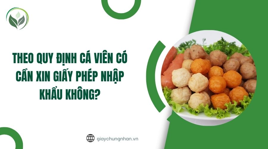 Theo quy định cá viên có cần xin giấy phép nhập khẩu không?