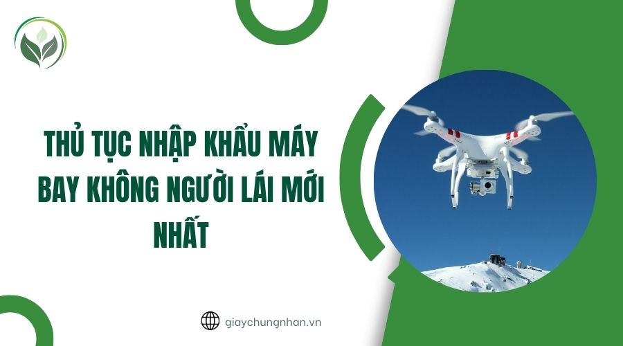 Thủ tục nhập khẩu máy bay không người lái mới nhất