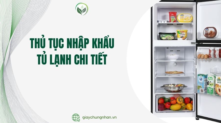 Thủ tục nhập khẩu tủ lạnh chi tiết