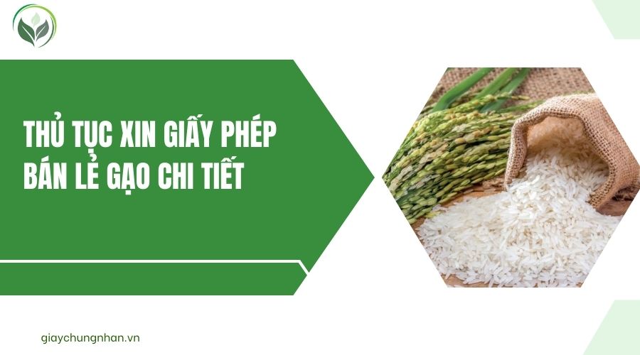 Thủ tục xin giấy phép bán lẻ gạo chi tiết
