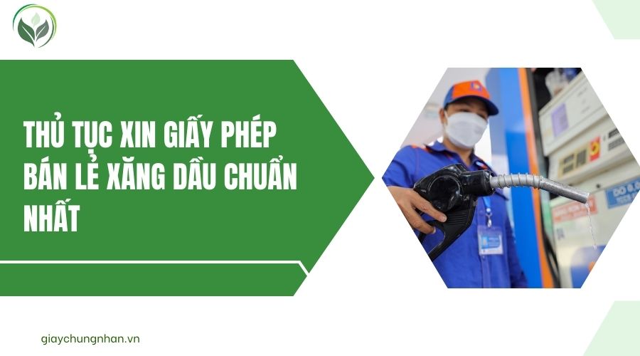 Thủ tục xin giấy phép bán lẻ xăng dầu chuẩn nhất