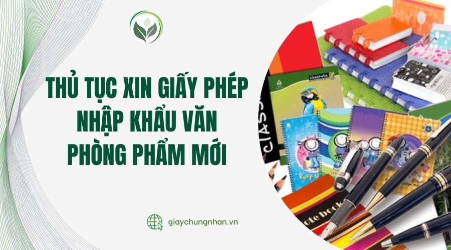 Thủ tục xin giấy phép nhập khẩu văn phòng phẩm mới