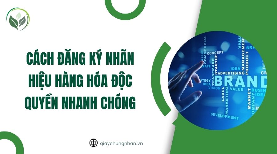 Cách đăng ký nhãn hiệu hàng hóa độc quyền nhanh chóng