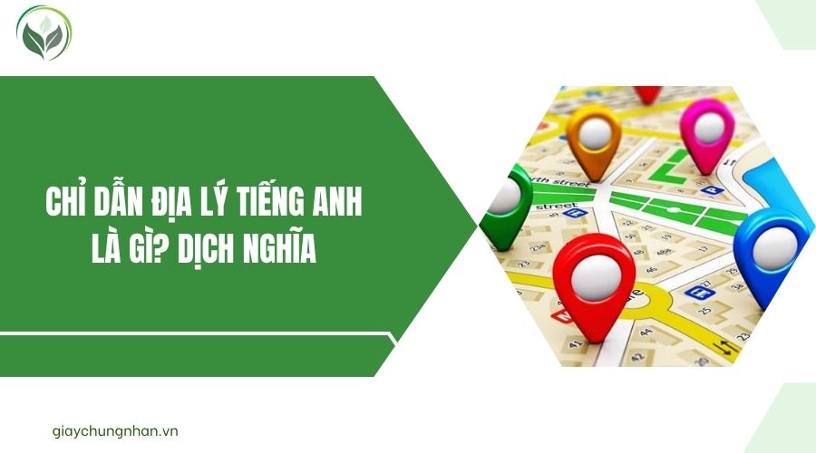 Chỉ dẫn địa lý tiếng Anh là gì? Dịch nghĩa