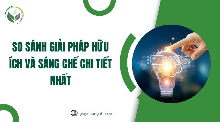 So sánh giải pháp hữu ích và sáng chế chi tiết nhất