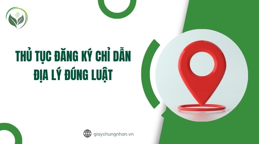 Thủ tục đăng ký chỉ dẫn địa lý đúng luật