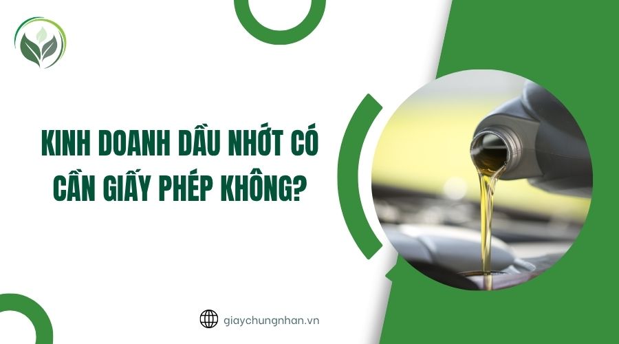 Kinh doanh dầu nhớt có cần giấy phép không?
